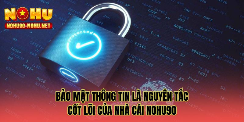 Bảo mật thông tin là nguyên tắc cốt lõi của nhà cái NOHU90