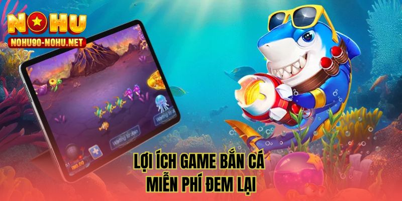 Lợi ích game bắn cá miễn phí đem lại