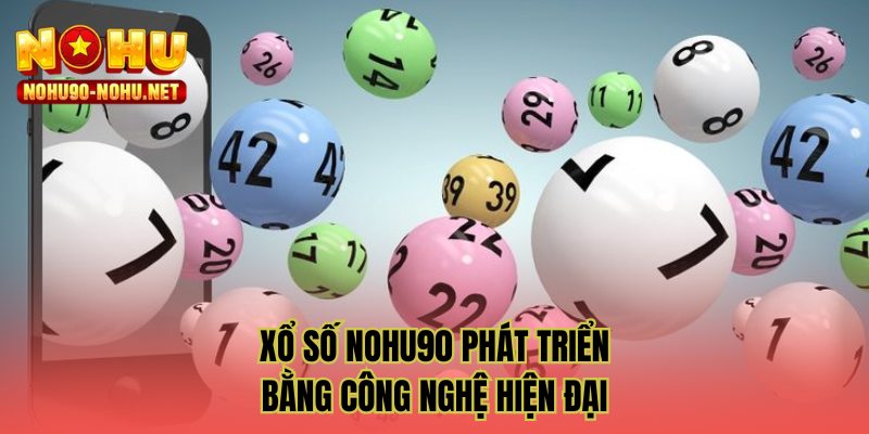 Xổ số NOHU90 phát triển bằng công nghệ hiện đại